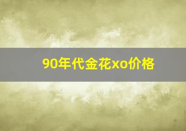 90年代金花xo价格