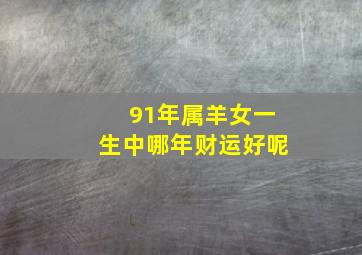 91年属羊女一生中哪年财运好呢