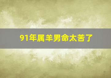 91年属羊男命太苦了