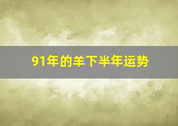 91年的羊下半年运势