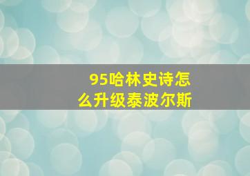 95哈林史诗怎么升级泰波尔斯