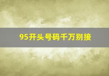 95开头号码千万别接