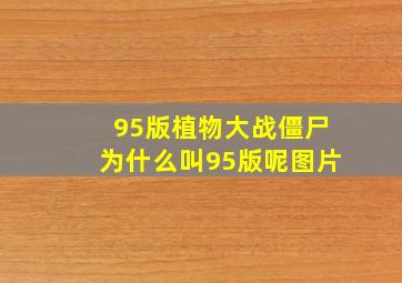 95版植物大战僵尸为什么叫95版呢图片