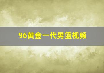 96黄金一代男篮视频