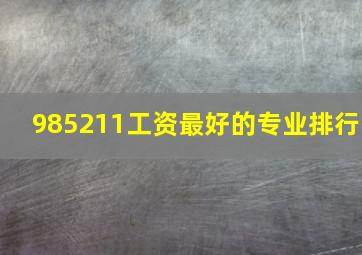 985211工资最好的专业排行