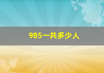 985一共多少人