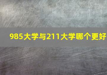 985大学与211大学哪个更好