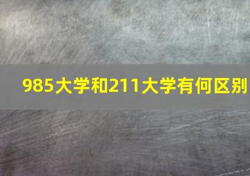 985大学和211大学有何区别