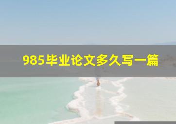 985毕业论文多久写一篇