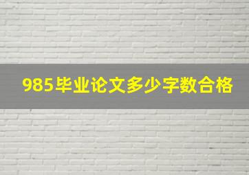 985毕业论文多少字数合格