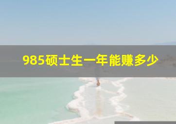 985硕士生一年能赚多少