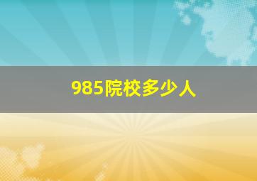 985院校多少人