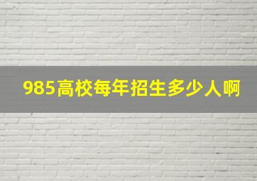 985高校每年招生多少人啊