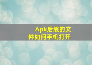 Apk后缀的文件如何手机打开