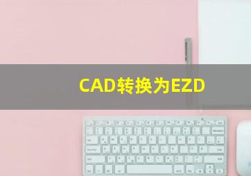 CAD转换为EZD