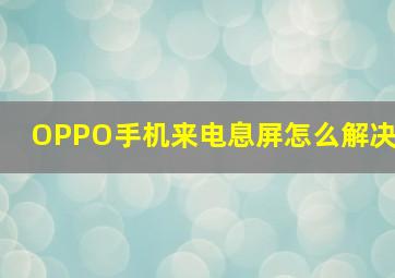 OPPO手机来电息屏怎么解决