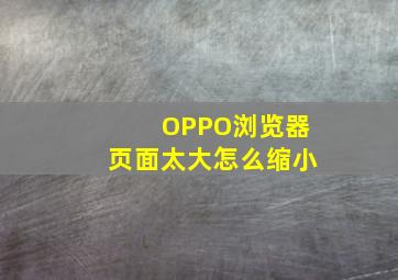 OPPO浏览器页面太大怎么缩小