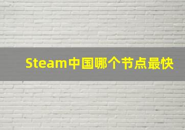 Steam中国哪个节点最快