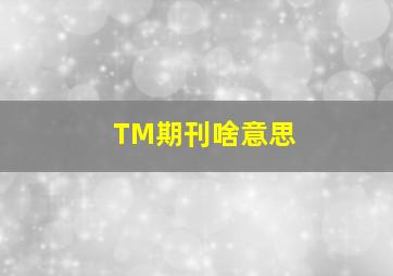 TM期刊啥意思