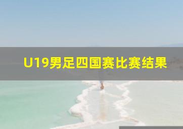 U19男足四国赛比赛结果