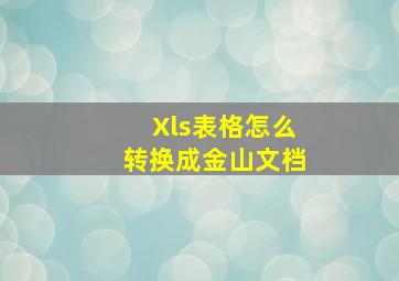 Xls表格怎么转换成金山文档