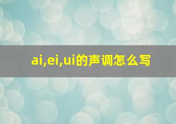 ai,ei,ui的声调怎么写