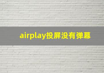 airplay投屏没有弹幕