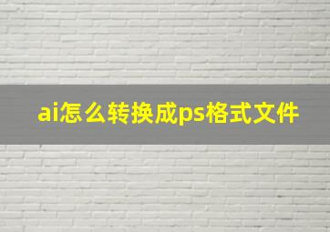 ai怎么转换成ps格式文件