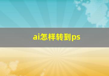 ai怎样转到ps