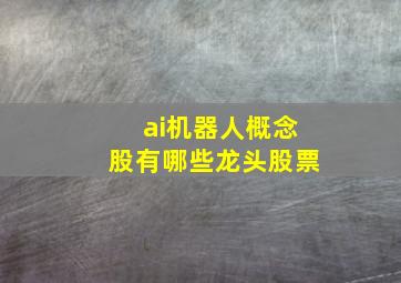 ai机器人概念股有哪些龙头股票