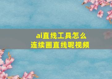 ai直线工具怎么连续画直线呢视频