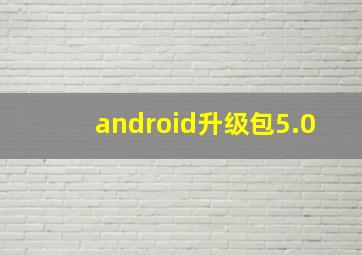 android升级包5.0