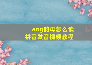 ang韵母怎么读拼音发音视频教程