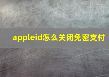 appleid怎么关闭免密支付