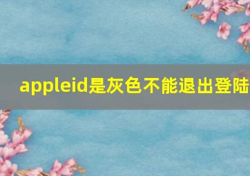 appleid是灰色不能退出登陆