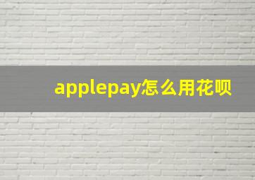 applepay怎么用花呗