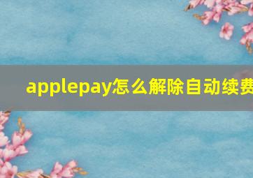 applepay怎么解除自动续费