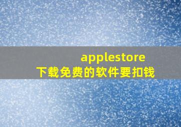 applestore下载免费的软件要扣钱