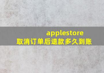 applestore取消订单后退款多久到账