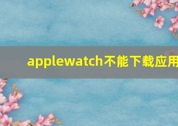 applewatch不能下载应用