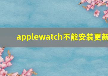 applewatch不能安装更新