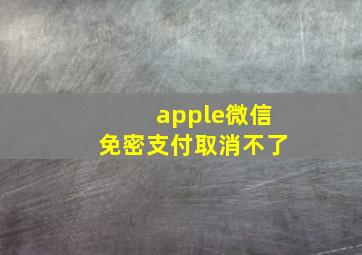 apple微信免密支付取消不了