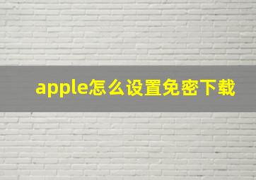 apple怎么设置免密下载