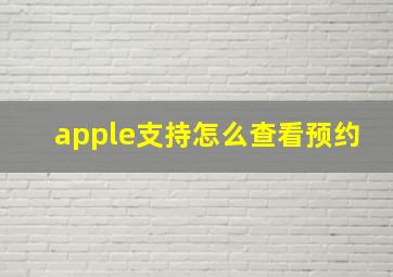 apple支持怎么查看预约