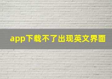 app下载不了出现英文界面