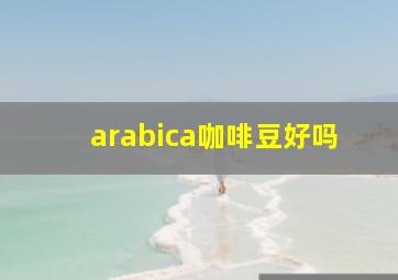 arabica咖啡豆好吗