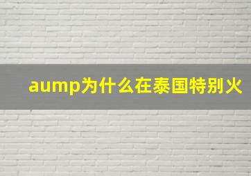 aump为什么在泰国特别火