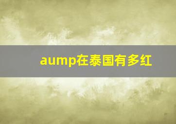 aump在泰国有多红