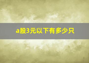 a股3元以下有多少只