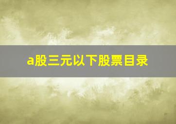 a股三元以下股票目录